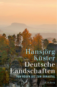 Küster, Hansjörg — Deutsche Landschaften: Von Rügen bis zum Donautal