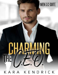 Kara Kendrick — Charming the CEO (Men of the C-Suite)