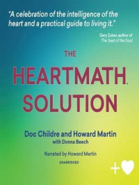 Childre Doc — The HeartMath Solution: The Institute of HeartMath’s Revolutionary Program for Engaging the Power of the Heart’s Intelligence