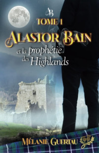 Guertau, Mélanie — Alastor Bain et la prophétie des Highlands