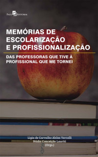 Ligia de Carvalho Abes Vercelli;Ndia Conceio Lauriti; — Memrias de escolarizao e profissionalizao