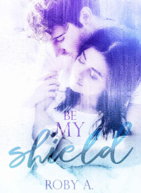 Roby A. — Be my shield (Italian Edition)