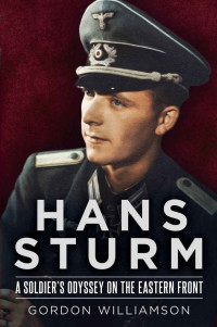 Gordon Williamson — Hans Sturm - A Soldier's Odyssey on the Eastern Front