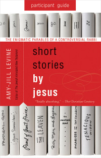 Levine, Amy-Jill; — Short Stories by Jesus Participant Guide: The Enigmatic Parables of a Controversial Rabbi