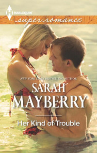 Mayberry, Sarah [Mayberry, Sarah] — Her Kind of Trouble (Harlequin Superromance)