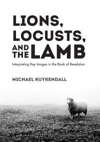 Michael Kuykendall; — Lions, Locusts, and the Lamb