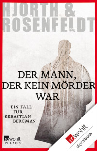 Hjorth Michael — Der Mann, der kein Mörder war:Die Fälle des Sebastian Bergman: Ein Fall für Sebastian Bergman