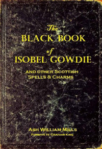 Ash William Mills — The Black Book of Isobel Gowdie: And other Scottish Spells & Charms