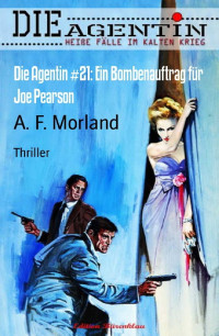 Morland, A. F. [Morland, A. F.] — Agentin 21 - Ein Bombenauftrag für Joe Pearson