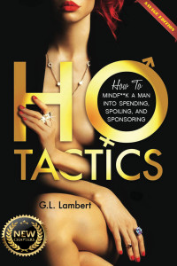 G.L. Lambert — Ho Tactics (Savage Edition) : How To MindF**k A Man Into Spending, Spoiling, and Sponsoring