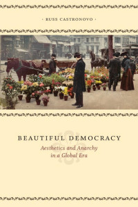 Russ Casronovo — Beautiful Democracy: Aesthetics and Anarchy in a Global Era