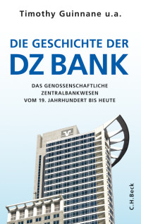 Institut fr Bankhistorische Forschung e.V.;Timothy W. Guinnane;Stephan Paul;Theresia Theurl;Harald Wixforth;Joachim Scholtyseck;Patrick Bormann;Gerald Braunberger;Bernd Rudolph; — Die Geschichte der DZ-BANK