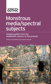 Fred Botting;Catherine Spooner; — Monstrous Media/spectral Subjects