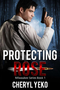 Cheryl Yeko — Protecting Rose (Milwaukee Series Book 1)