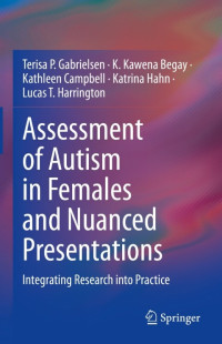 Terisa P. Gabrielsen, K. Kawena Begay, Kathleen Campbell, Katrina Hahn, Lucas T. Harrington — Assessment of Autism in Females and Nuanced Presentations : Integrating Research into Practice