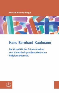 Hans Bernhard Kaufmann, Michael Wermke — Die Aktualität der frühen Arbeiten zum thematisch-problemorientierten Religionsunterricht