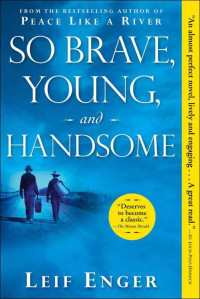 Leif Enger — So Brave, Young, and Handsome: A Novel
