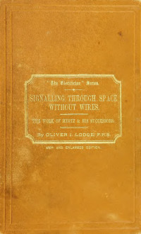 Lodge, Oliver, Sir, 1851-1940 — Signalling across space without wires. Being a description of the work of Hertz &amp; his successors