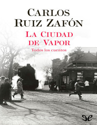 Carlos Ruiz Zafón — LA CIUDAD DE VAPOR