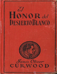 James O. Curwood — El Honor Del Desierto Blanco