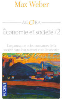 Max Weber — Économie et société: L'organisation et les puissances de la société dans leur rapport avec l'économie