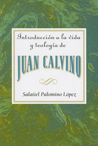 Association for Hispanic Theological Education — Introducción a la vida y teología de Juan Calvino AETH