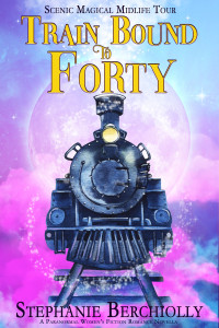 Stephanie Berchiolly — Train Bound To Forty (Scenic Magical Midlife Tour Book 1) (Paranormal Women's Fiction)