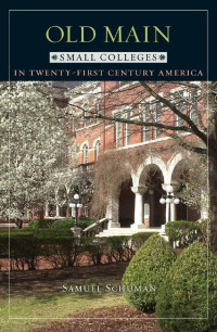 Samuel Schuman — Old Main: Small Colleges in Twenty-First Century America