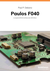 Paul P. Debono — Paulos F040: A co-operative RTOS for the Silicon Labs C8051F040 µC