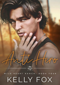 Kelly Fox — Anti-Hero (Wild Heart Ranch Book 4)