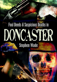 Stephen Wade — Foul Deeds & Suspicious Deaths in Doncaster