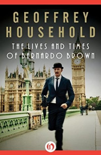 Geoffrey Household  — The Lives and Times of Bernardo Brown