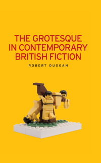 Robert Duggan; — The Grotesque in Contemporary British Fiction