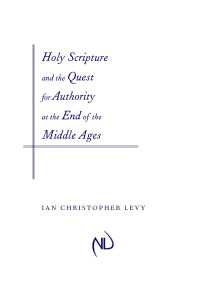 Ian Christopher Levy — Holy Scripture and the Quest for Authority at the End of the Middle Ages