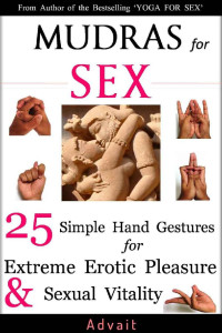 Advait — Mudras for Sex: 25 Simple Hand Gestures for Extreme Erotic Pleasure and Sexual Vitality: [ Kamasutra of Simple Hand Gestures ]