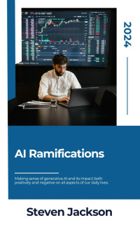 Jackson, Steven — AI Ramifications: An Exploration of the Good and Bad of AI