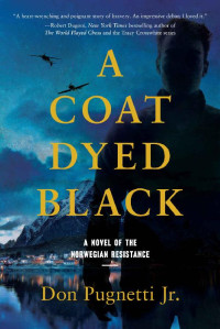 Don Pugnetti Jr. — A Coat Dyed Black: A Novel of the Norwegian Resistance