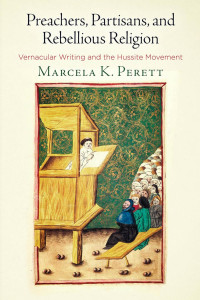 Marcela K Perett — Preachers, Partisans, and Rebellious Religion: Vernacular Writing and the Hussite Movement