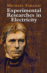 Michael Faraday — Experimental Researches in Electricity