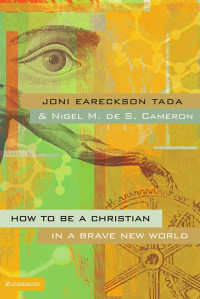 Tada, Joni Eareckson., Cameron, Nigel M. de S. — How to Be a Christian in a Brave New World