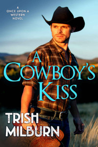 Trish Milburn  — A Cowboy's Kiss. A Once Upon a Western Romance