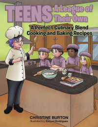 Christine Burton — Teens: A League of Their Own: A Perfect Culinary Blend: Cooking and Baking Recipes