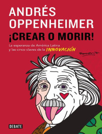 Andrés Oppenheimer — ¡Crear o morir!