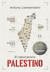 Anthony Loowenstein — El laboratorio palestino