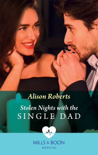 Alison Roberts — Stolen Nights With The Single Dad [Mills & Boon]