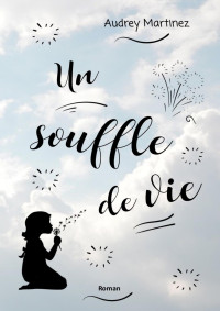 Audrey Martinez [Martinez, Audrey] — Un souffle de vie: une histoire humaine bouleversante (French Edition)