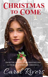 Carol Rivers — Christmas to Come: a heartbreaking coming of age saga set in London's East End