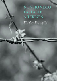 Rinaldo Battaglia — Non ho visto farfalle a Terezìn