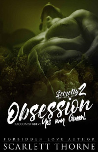 Scarlett Thorne — OBSESSION: Yes my Queen! (Secretly Watching you! Vol. 2) (Italian Edition)