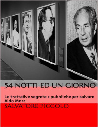 Salvatore Piccolo — 54 notti ed un giorno: Le trattative segrete e pubbliche per salvare Aldo Moro (Italian Edition)